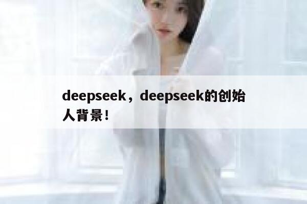 deepseek，deepseek的创始人背景！ 第1张