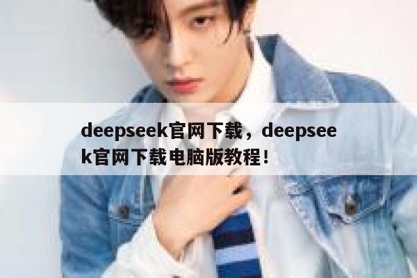 deepseek官网下载,deepseek官网下载电脑版教程! 第1张 deepseek官网下载,deepseek官网下载电脑版教程! 第1张