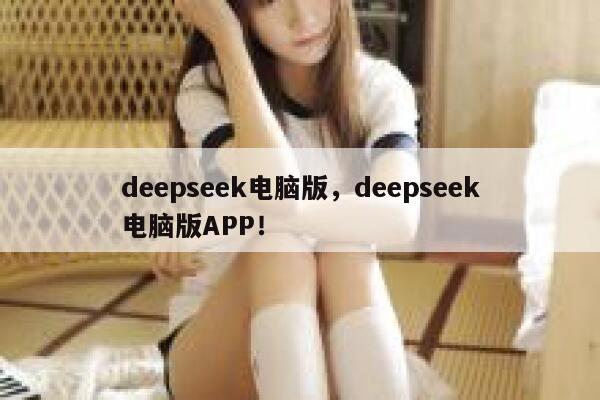 deepseek电脑版,deepseek电脑版APP! 第1张 deepseek电脑版,deepseek电脑版APP! 第1张