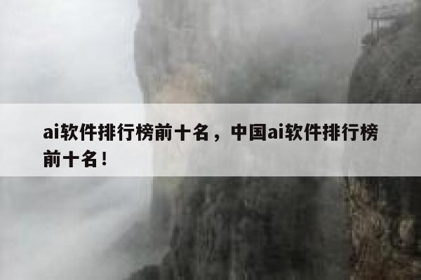 ai软件排行榜前十名,中国ai软件排行榜前十名! 第1张 ai软件排行榜前十名,中国ai软件排行榜前十名! 第1张