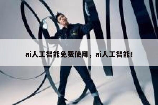 ai人工智能免费使用，ai人工智能！ 第1张