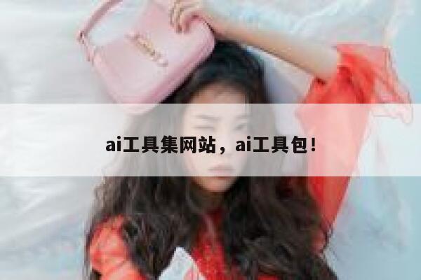 ai工具集网站，ai工具包！ 第1张