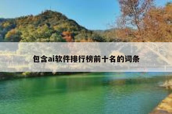 包含ai软件排行榜前十名的词条 第1张 包含ai软件排行榜前十名的词条 第1张