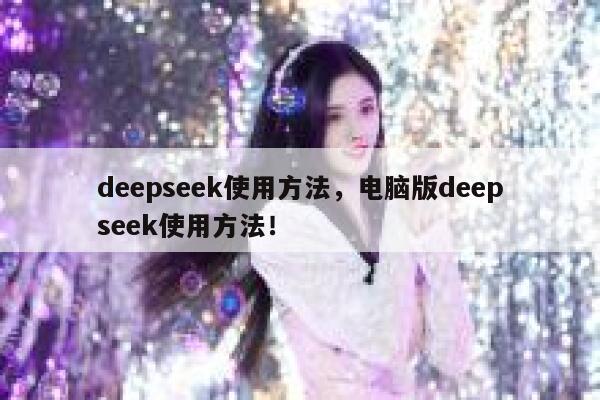 deepseek使用方法，电脑版deepseek使用方法！ 第1张