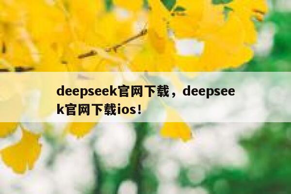 deepseek官网下载，deepseek官网下载ios！ 第1张