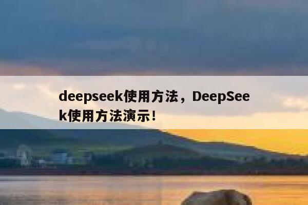 deepseek使用方法,DeepSeek使用方法演示! 第1张 deepseek使用方法,DeepSeek使用方法演示! 第1张