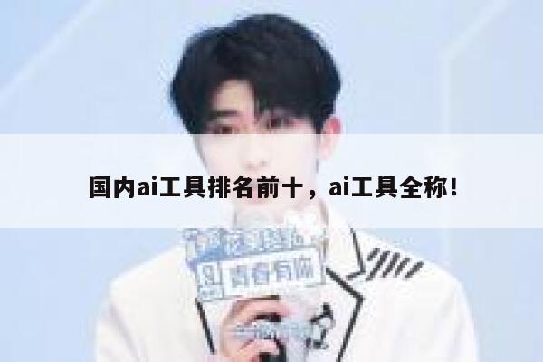 国内ai工具排名前十,ai工具全称! 第1张 国内ai工具排名前十,ai工具全称! 第1张