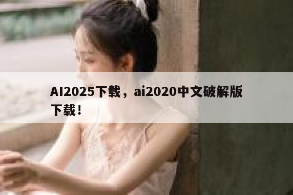 AI2025下载，ai2020中文破解版下载！ 第1张