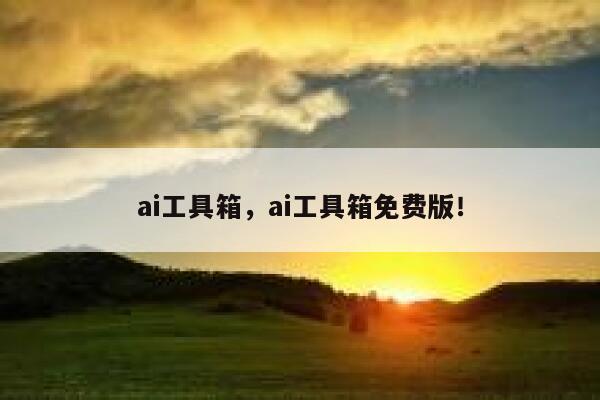 ai工具箱，ai工具箱免费版！ 第1张