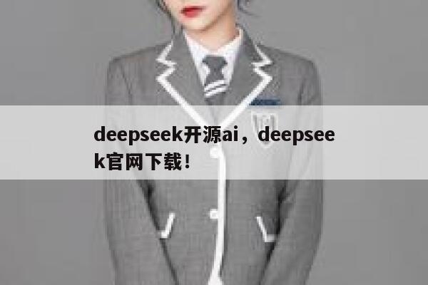 deepseek开源ai，deepseek官网下载！ 第1张
