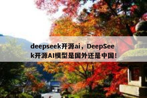 deepseek开源ai，DeepSeek开源AI模型是国外还是中国！ 第1张