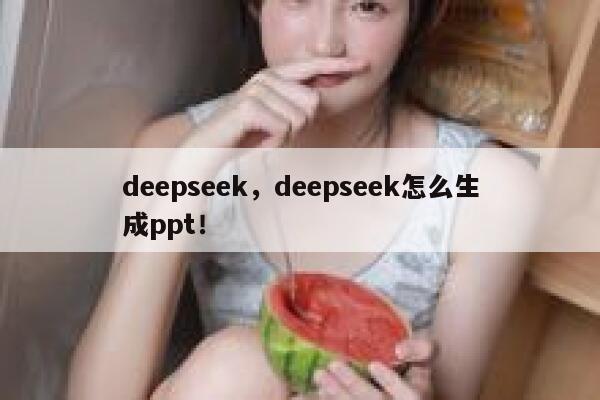 deepseek，deepseek怎么生成ppt！ 第1张