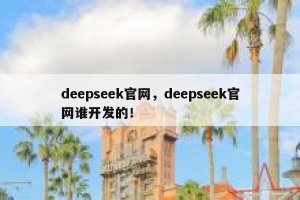 deepseek官网，deepseek官网谁开发的！ 第1张
