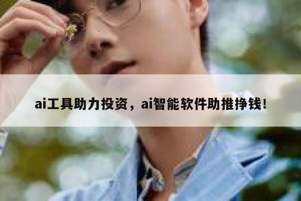 ai工具助力投资，ai智能软件助推挣钱！ 第1张