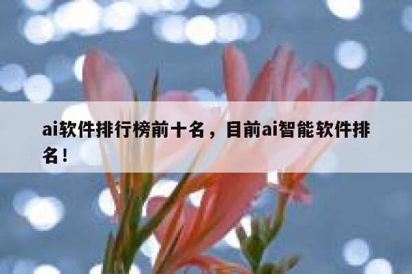 ai软件排行榜前十名，目前ai智能软件排名！ 第1张