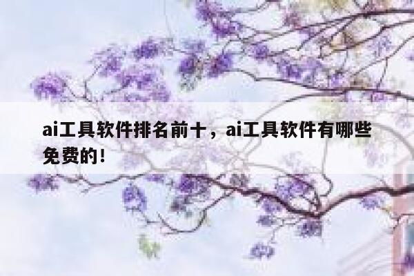 ai工具软件排名前十,ai工具软件有哪些免费的! 第1张 ai工具软件排名前十,ai工具软件有哪些免费的! 第1张