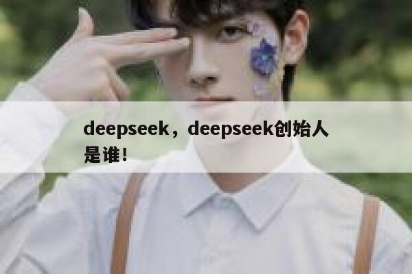 deepseek,deepseek创始人是谁! 第1张 deepseek,deepseek创始人是谁! 第1张