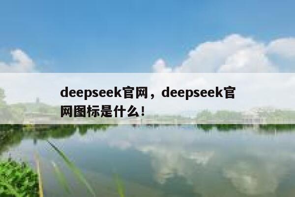 deepseek官网,deepseek官网图标是什么! 第1张 deepseek官网,deepseek官网图标是什么! 第1张