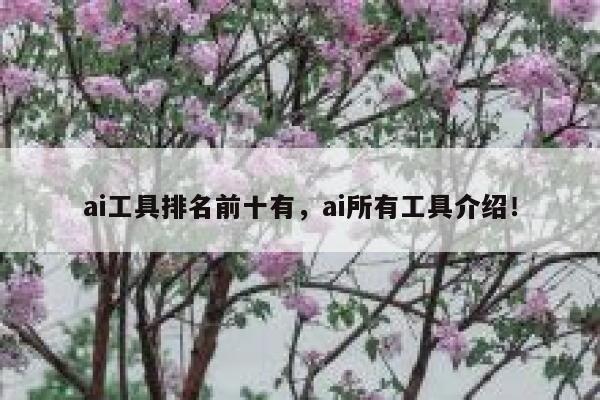 ai工具排名前十有，ai所有工具介绍！ 第1张
