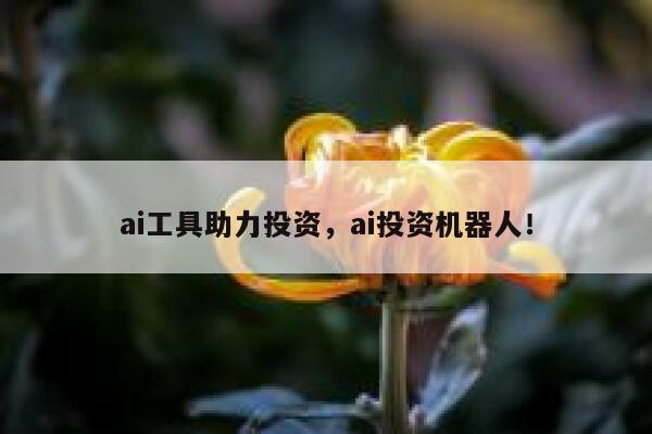 ai工具助力投资,ai投资机器人! 第1张 ai工具助力投资,ai投资机器人! 第1张