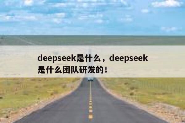 deepseek是什么，deepseek是什么团队研发的！ 第1张