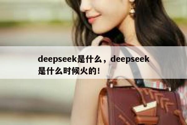 deepseek是什么，deepseek是什么时候火的！ 第1张