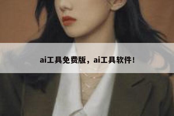 ai工具免费版，ai工具软件！ 第1张