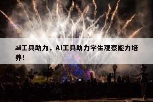 ai工具助力，AI工具助力学生观察能力培养！ 第1张