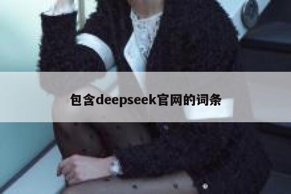 包含deepseek官网的词条 第1张 包含deepseek官网的词条 第1张