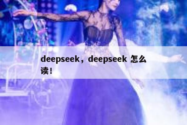 deepseek，deepseek 怎么读！ 第1张