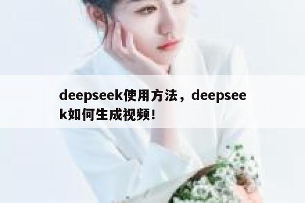 deepseek使用方法，deepseek如何生成视频！ 第1张