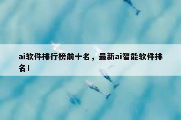 ai软件排行榜前十名,最新ai智能软件排名! 第1张 ai软件排行榜前十名,最新ai智能软件排名! 第1张