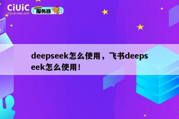 deepseek怎么使用，飞书deepseek怎么使用！ 第1张