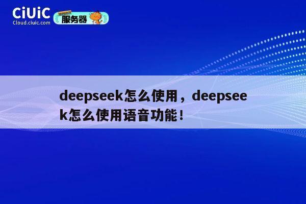 deepseek怎么使用，deepseek怎么使用语音功能！ 第1张
