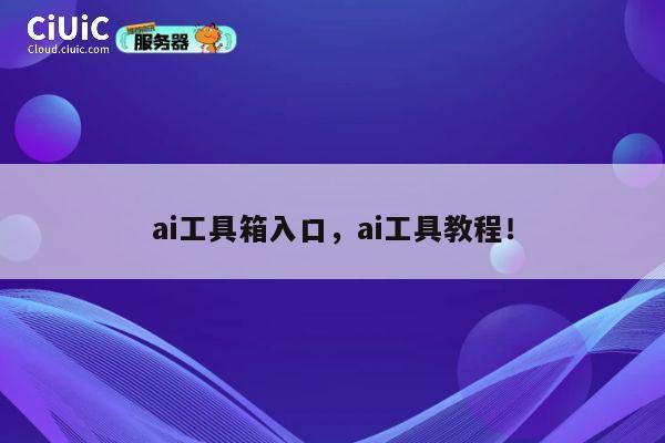 ai工具箱入口，ai工具教程！ 第1张