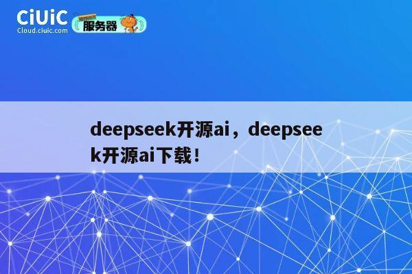 deepseek开源ai,deepseek开源ai下载! 第1张 deepseek开源ai,deepseek开源ai下载! 第1张