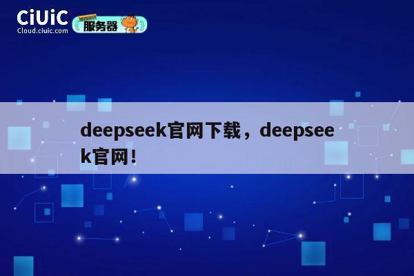 deepseek官网下载，deepseek官网！ 第1张