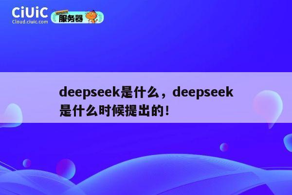 deepseek是什么,deepseek是什么时候提出的! 第1张 deepseek是什么,deepseek是什么时候提出的! 第1张