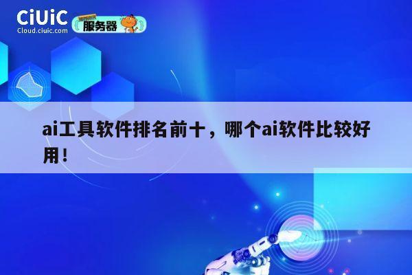 ai工具软件排名前十，哪个ai软件比较好用！ 第1张