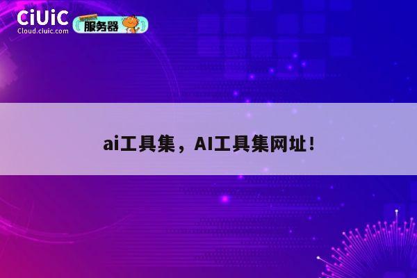 ai工具集,AI工具集网址! 第1张 ai工具集,AI工具集网址! 第1张