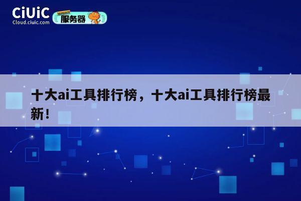 十大ai工具排行榜，十大ai工具排行榜最新！ 第1张