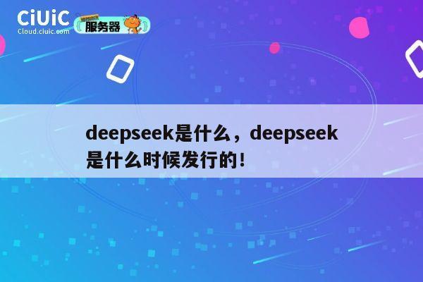 deepseek是什么,deepseek是什么时候发行的! 第1张 deepseek是什么,deepseek是什么时候发行的! 第1张