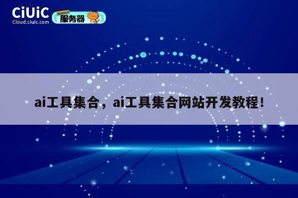 ai工具集合,ai工具集合网站开发教程! 第1张 ai工具集合,ai工具集合网站开发教程! 第1张