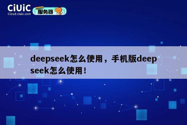 deepseek怎么使用，手机版deepseek怎么使用！ 第1张