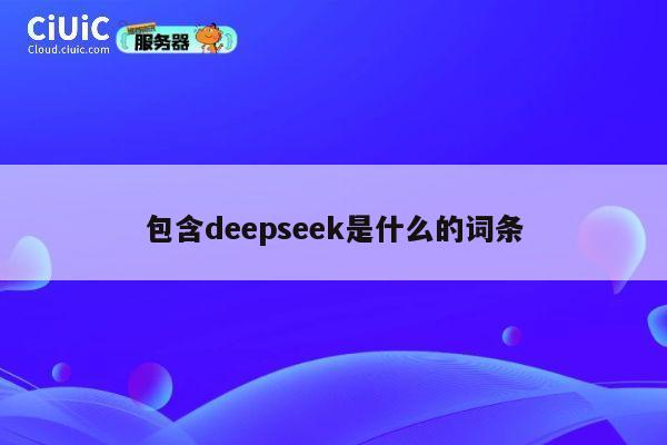 包含deepseek是什么的词条 第1张