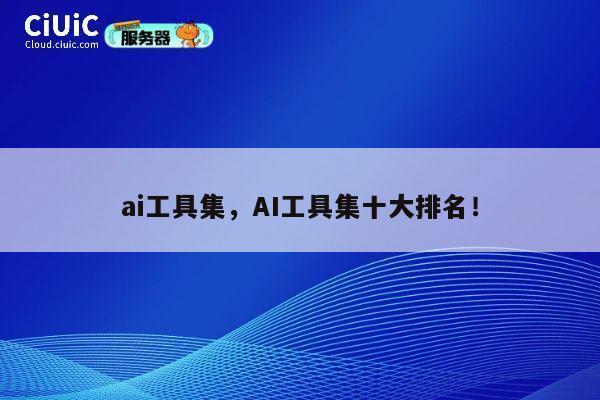ai工具集,AI工具集十大排名! 第1张 ai工具集,AI工具集十大排名! 第1张