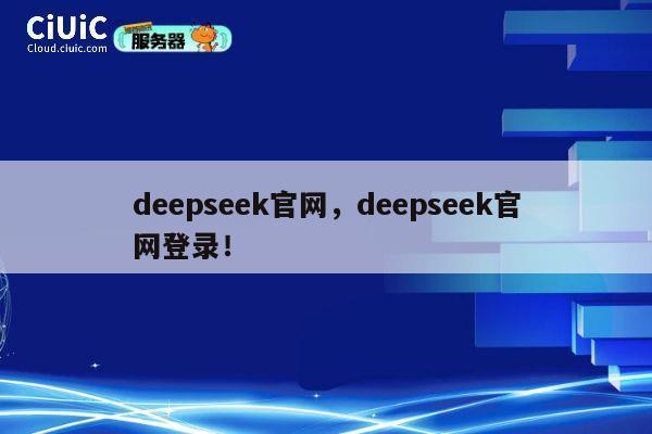 deepseek官网，deepseek官网登录！ 第1张