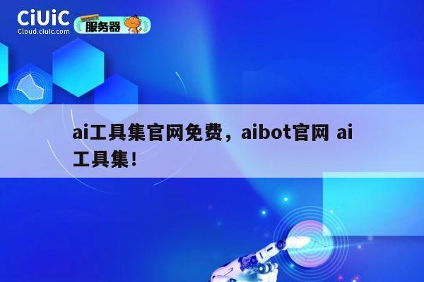 ai工具集官网免费，aibot官网 ai工具集！ 第1张
