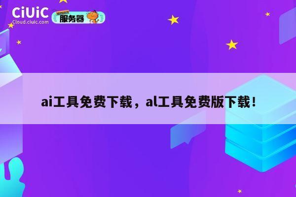 ai工具免费下载，al工具免费版下载！ 第1张