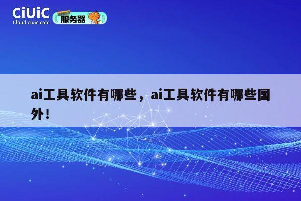 ai工具软件有哪些,ai工具软件有哪些国外! 第1张 ai工具软件有哪些,ai工具软件有哪些国外! 第1张
